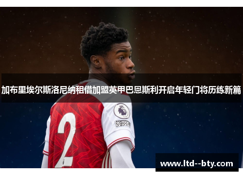 加布里埃尔斯洛尼纳租借加盟英甲巴恩斯利开启年轻门将历练新篇