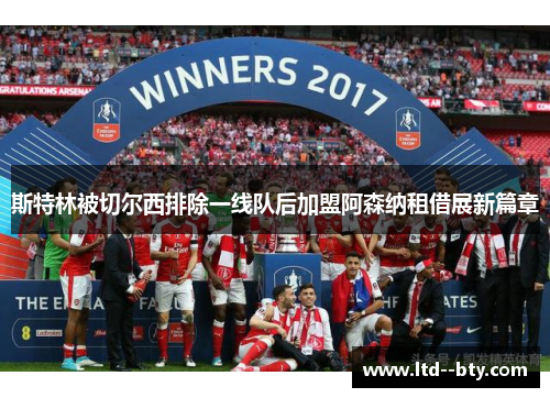 斯特林被切尔西排除一线队后加盟阿森纳租借展新篇章 斯特林被切尔西排除一线队后加盟阿森纳租借展新篇章