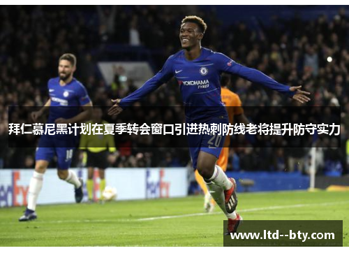 拜仁慕尼黑计划在夏季转会窗口引进热刺防线老将提升防守实力 拜仁慕尼黑计划在夏季转会窗口引进热刺防线老将提升防守实力